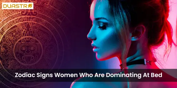 Zodiac Signs Women Who Are Dominating At Bed